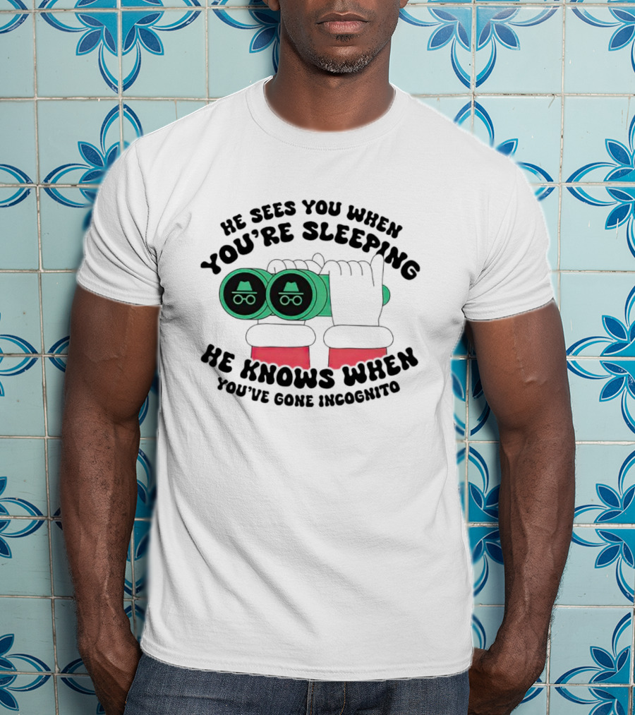 He Sees You When You're Sleeping He Knows When You've Gone Incognito T-Shirt