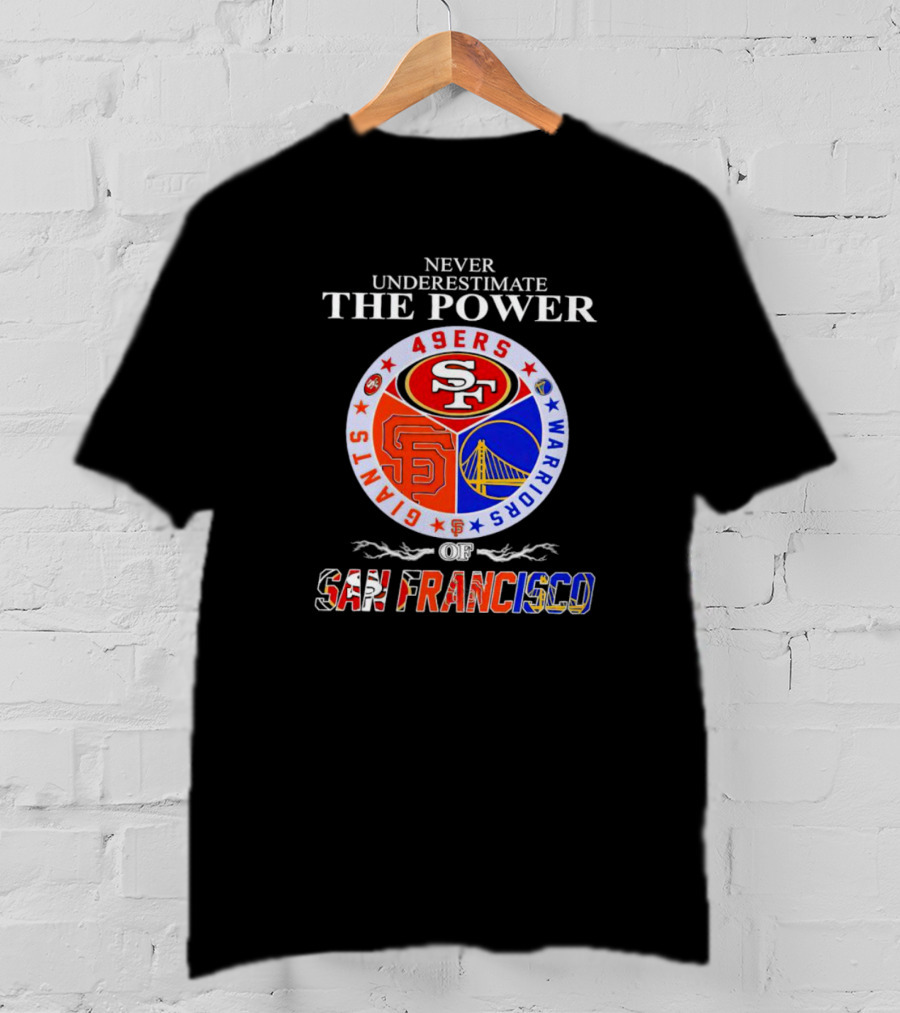 Never Underestimate The Power Of San Francisco 49ers Giants Warriors T-Shirt