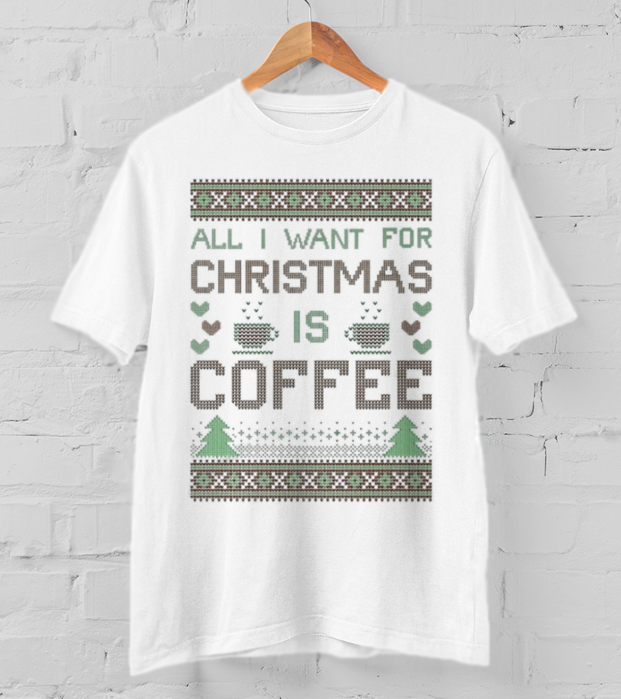 All I Want For Christmas Is Coffee Ugly T-Shirt