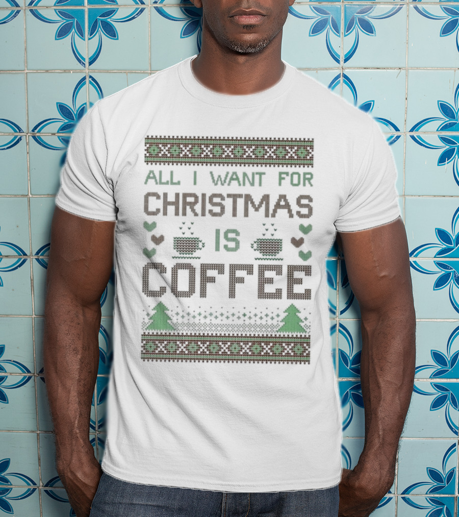 All I Want For Christmas Is Coffee Ugly T-Shirt