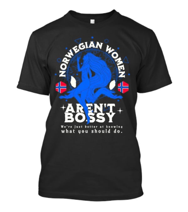 Norwegian Women Aren’t Bossy We’re Just Better At Knowing What You Should Do T-Shirt