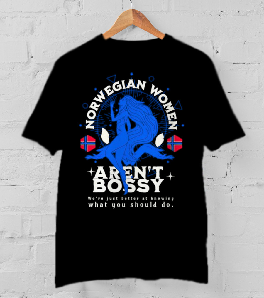 Norwegian Women Aren’t Bossy We’re Just Better At Knowing What You Should Do T-Shirt