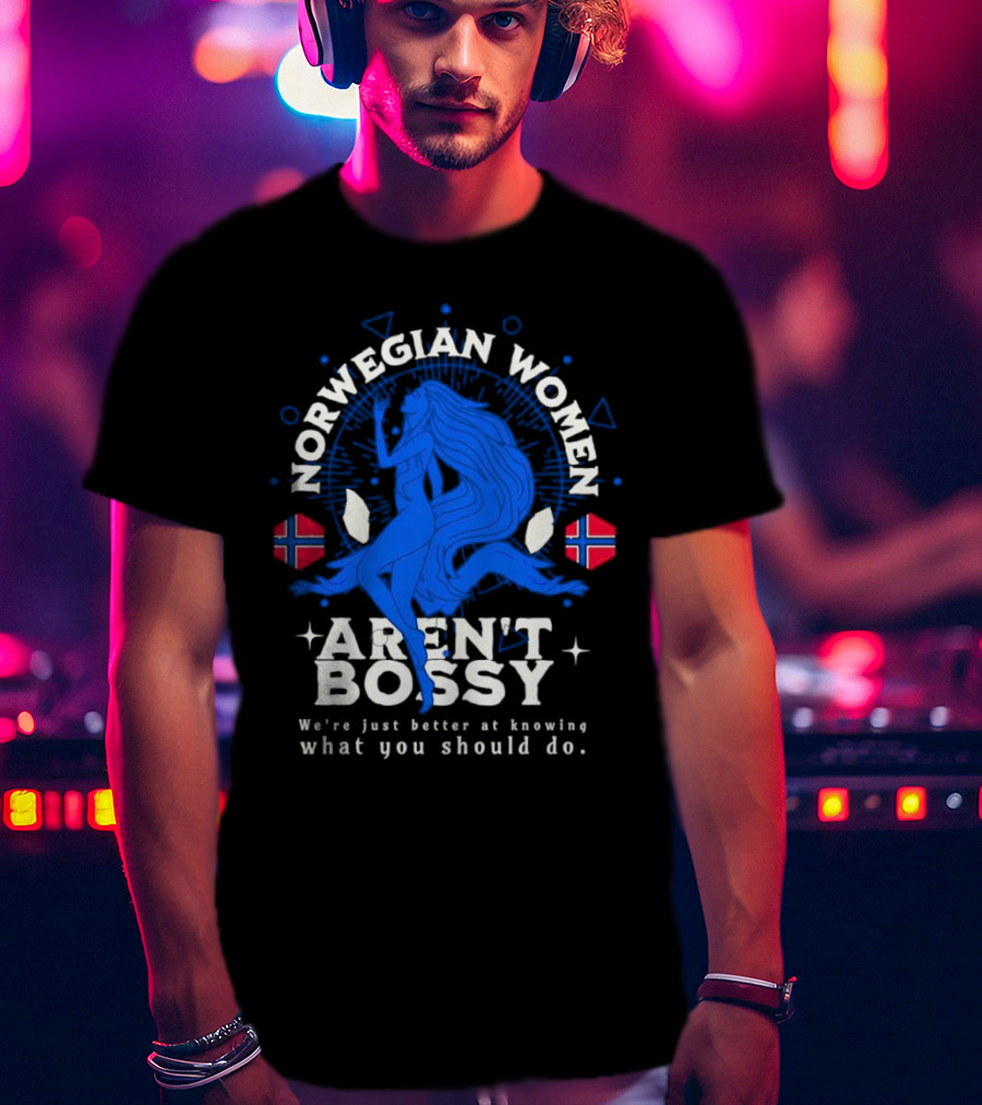 Norwegian Women Aren’t Bossy We’re Just Better At Knowing What You Should Do T-Shirt