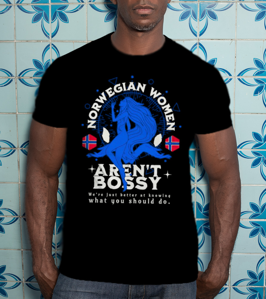 Norwegian Women Aren’t Bossy We’re Just Better At Knowing What You Should Do T-Shirt