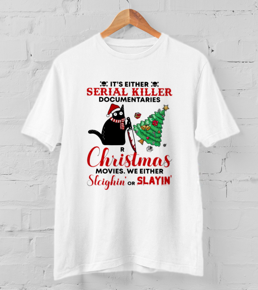 Cat It's Either Serial Killer Documentaries Or Christmas Movies We Either Sleighin Or Slayin T-Shirt