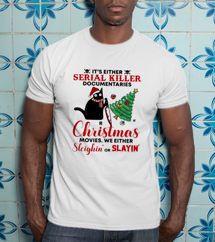 Cat It's Either Serial Killer Documentaries Or Christmas Movies We Either Sleighin Or Slayin T-Shirt