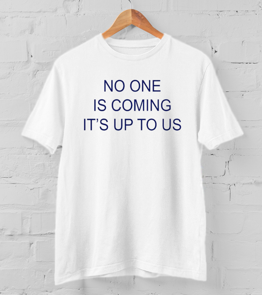 No One Is Coming It's Up To Us Motivation Message T-Shirt