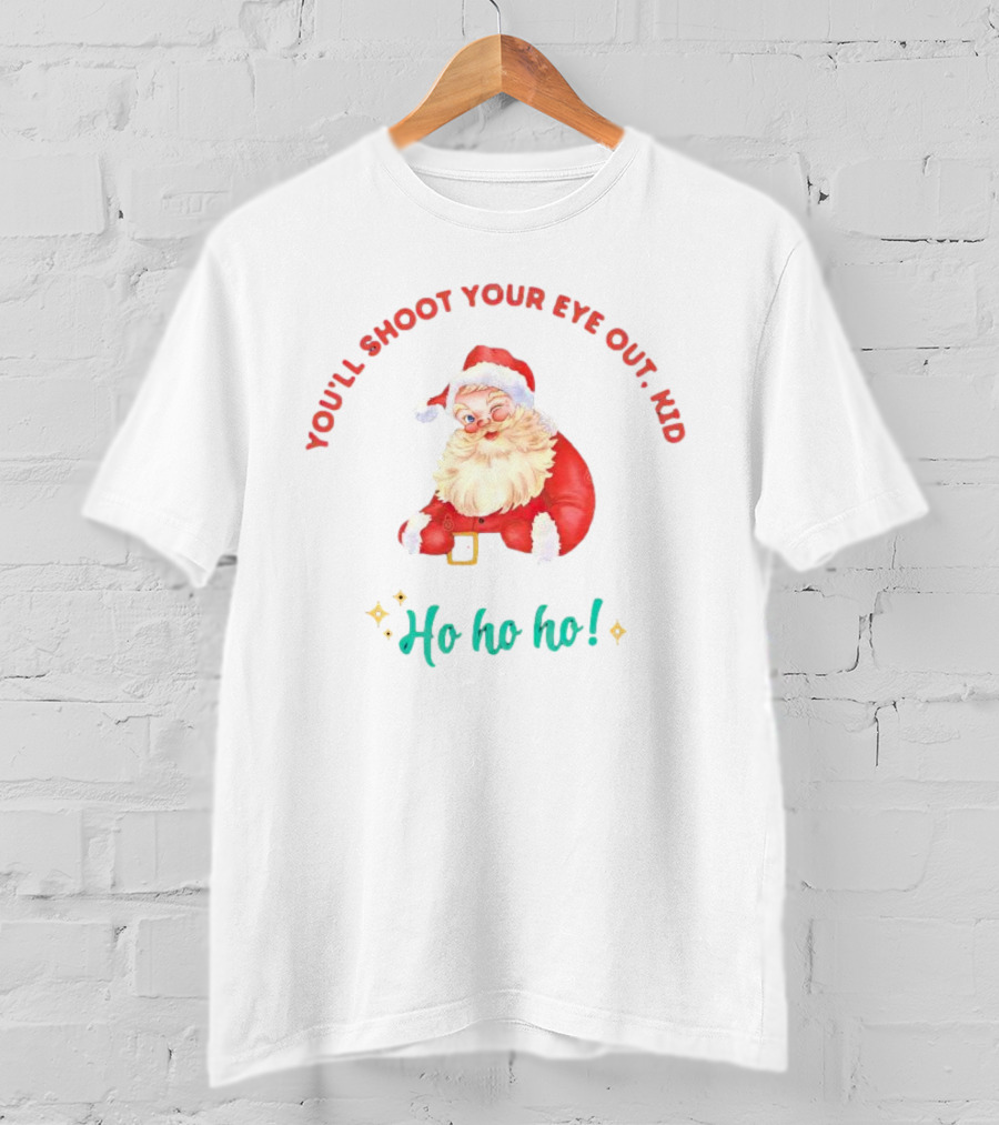 You'll Shoot Your Eye Out Kid Ho Ho Ho Santa Claus Christmas T-Shirt