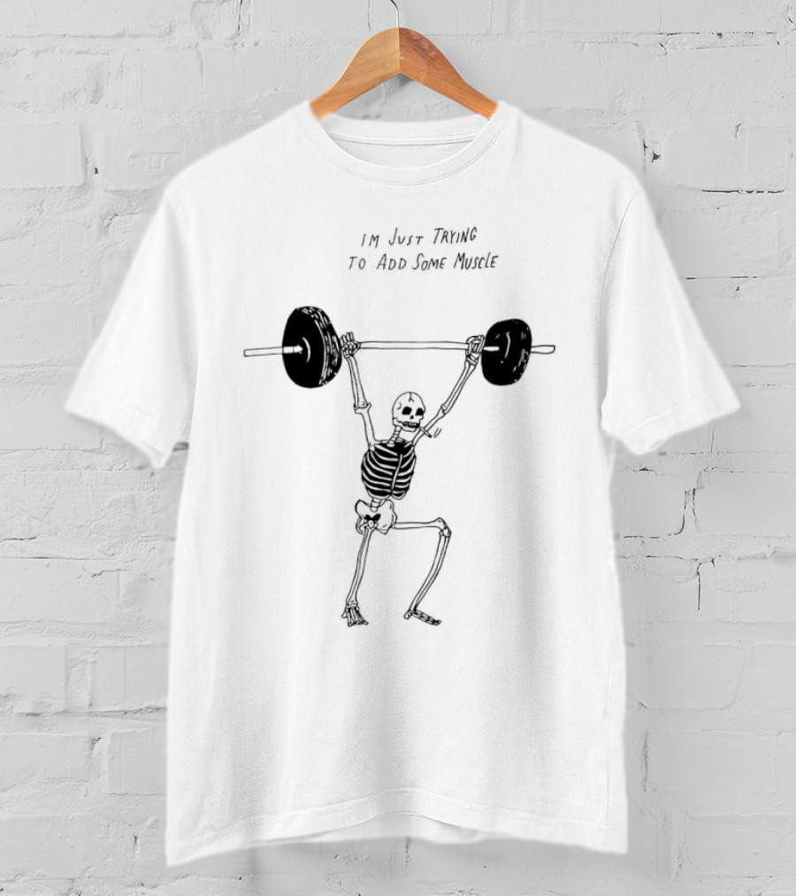 Skeleton I'm Just Trying To Add Some Muscle Lifting Weights T-Shirt
