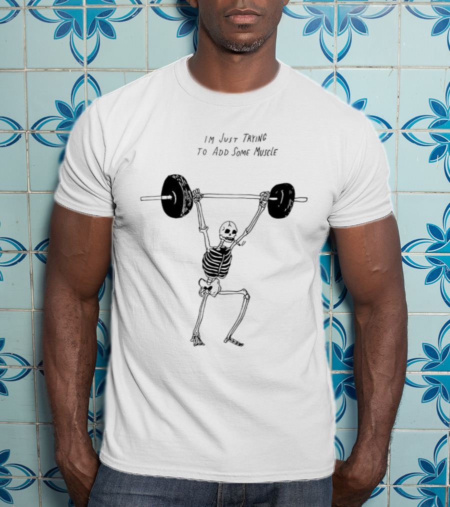 Skeleton I'm Just Trying To Add Some Muscle Lifting Weights T-Shirt