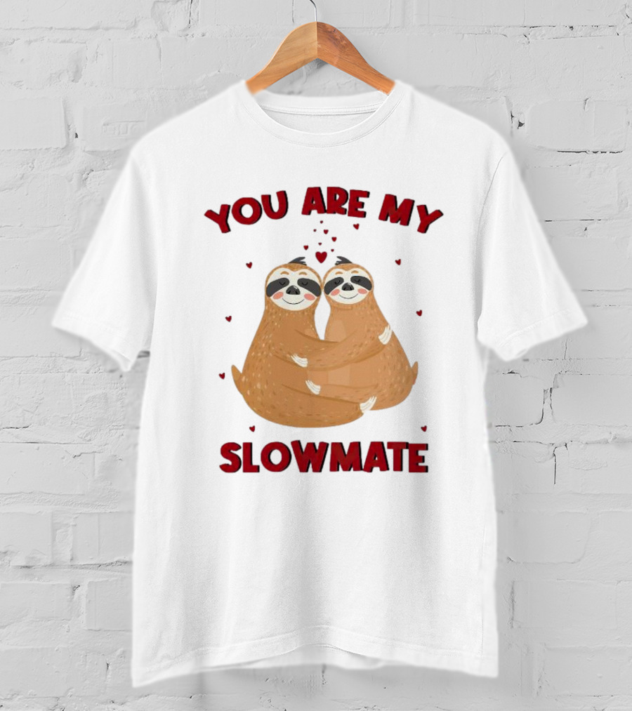 You Are My Slowmate Sloths Hugging Love T-Shirt