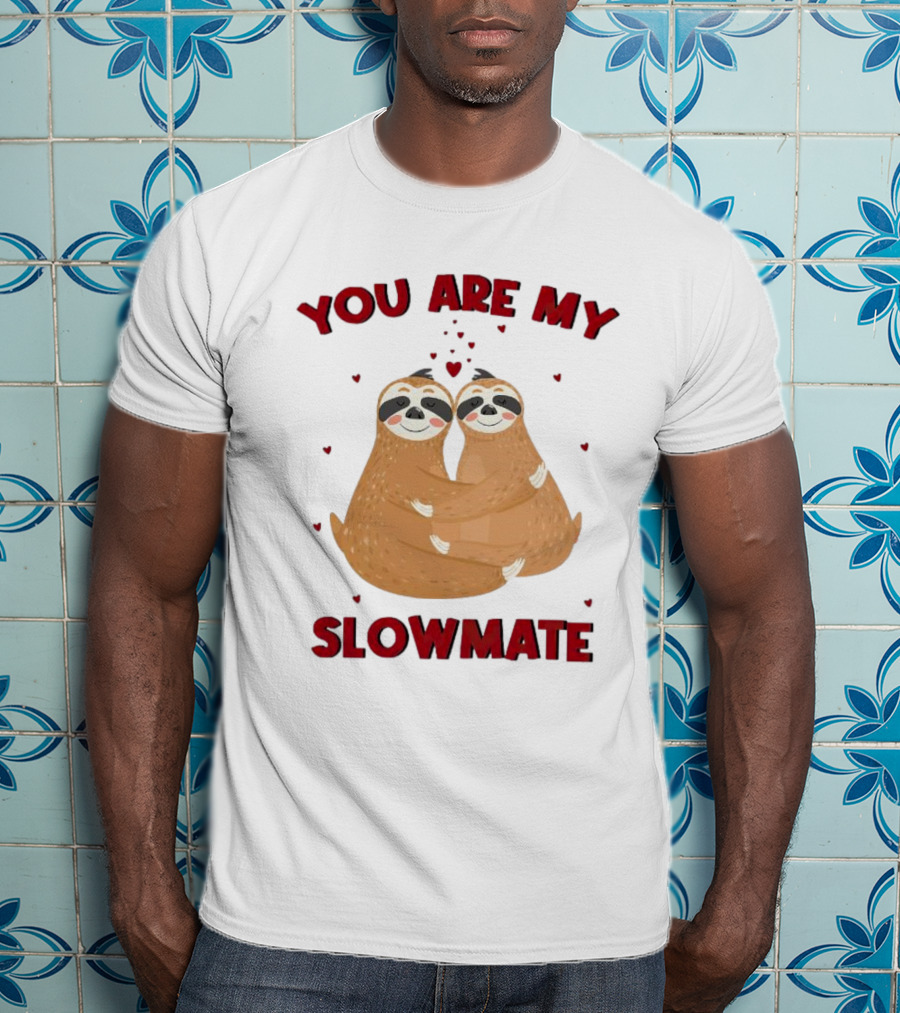 You Are My Slowmate Sloths Hugging Love T-Shirt