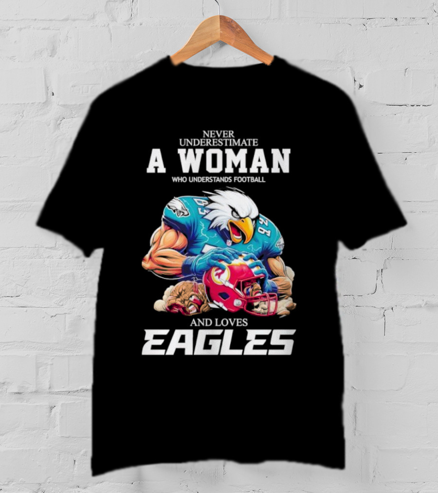 Never Underestimate A Woman Who Understands Football And Loves Eagles Football Team T-Shirt