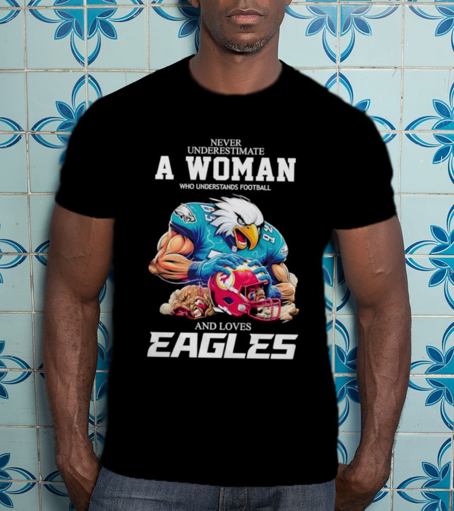 Never Underestimate A Woman Who Understands Football And Loves Eagles Football Team T-Shirt