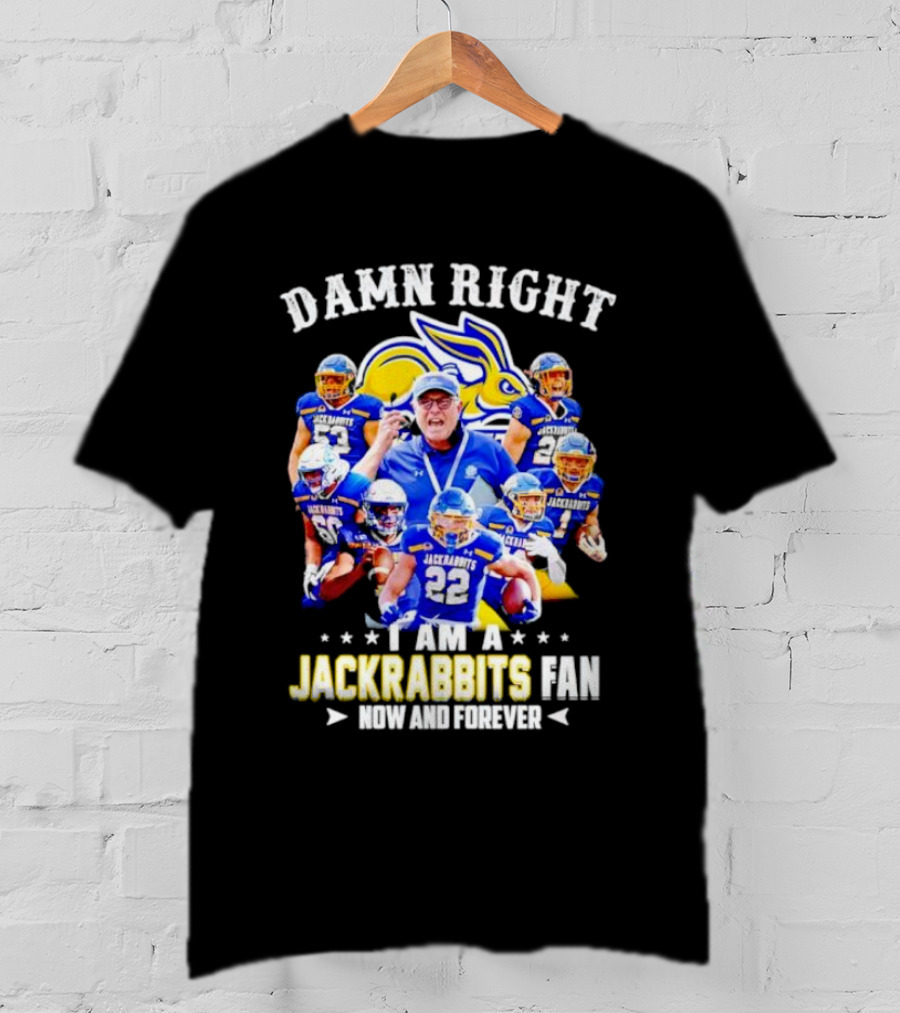 Damn Right I Am A Jackrabbits Fan Now And Forever With Team Players T-Shirt