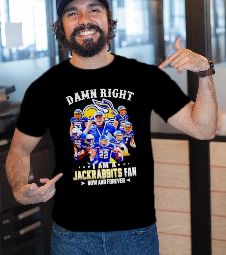 Damn Right I Am A Jackrabbits Fan Now And Forever With Team Players T-Shirt