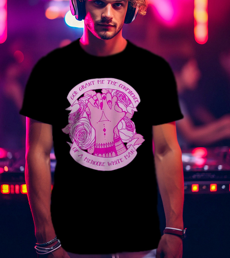 God Grant Me The Confidence Of A Mediocre White Man Prayer Hands With Roses T-Shirt