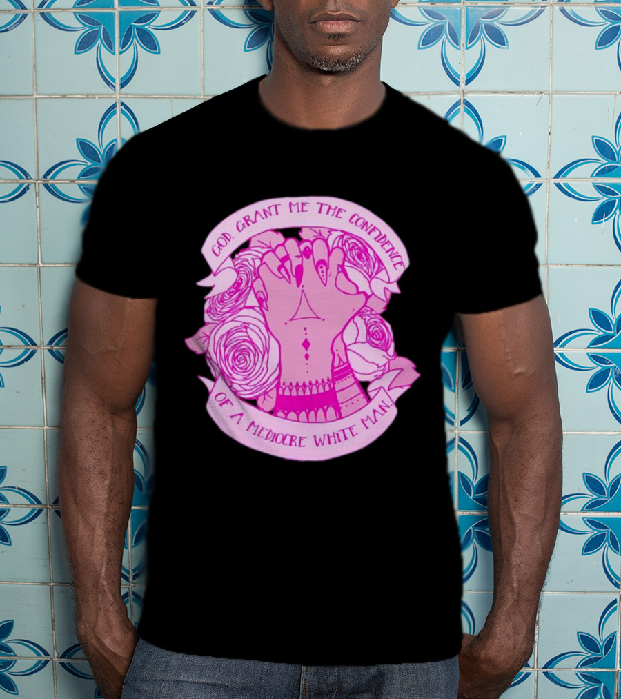 God Grant Me The Confidence Of A Mediocre White Man Prayer Hands With Roses T-Shirt