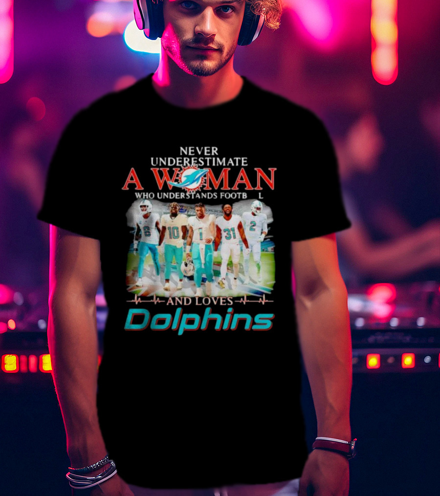 Never Underestimate A Woman Who Understands Football And Loves Dolphins Miami Team Players T-Shirt