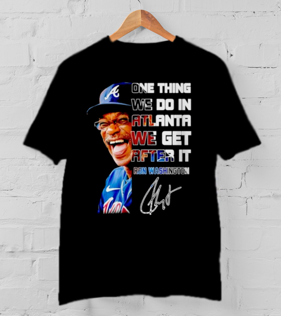One Thing We Do In Atlanta We Get After It Ron Washington Signature Braves Cap T-Shirt