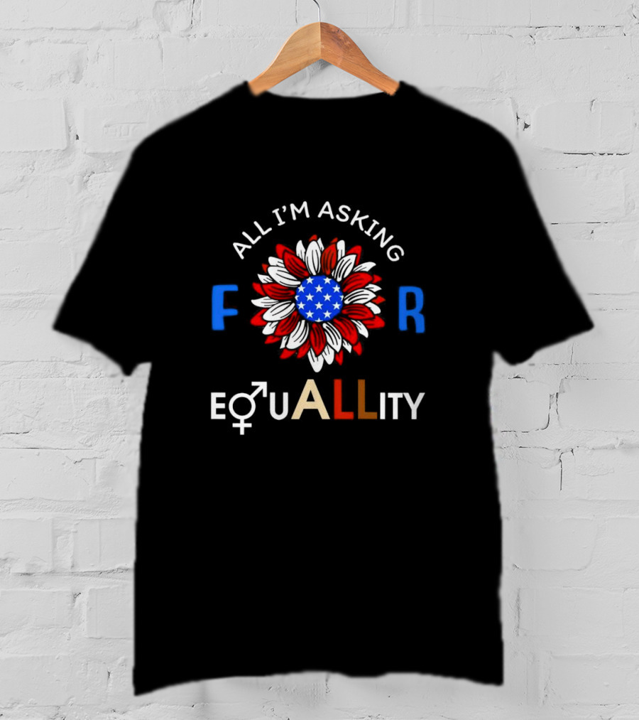All I’m Asking For Equality USA Flower Gender Equality T-Shirt