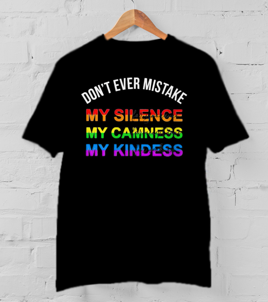 Don’t Ever Mistake My Silence My Calmness My Kindness T-Shirt