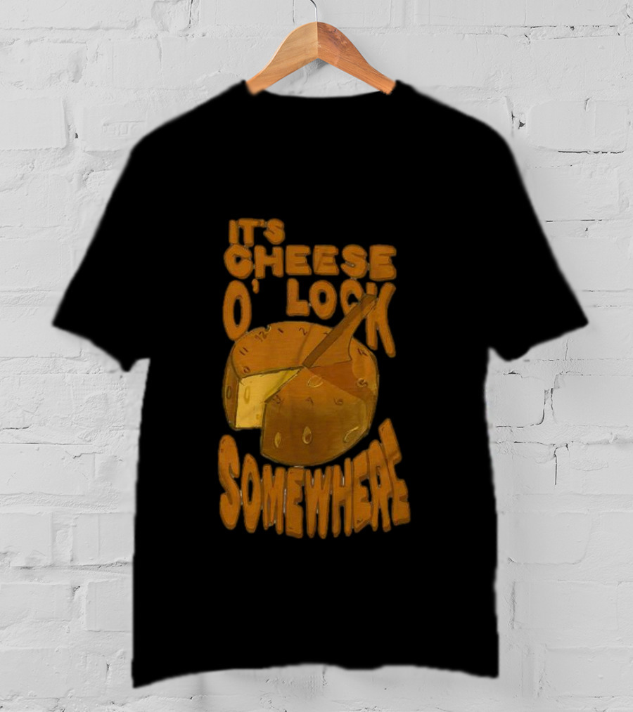 It's Cheese O'Clock Somewhere T-Shirt