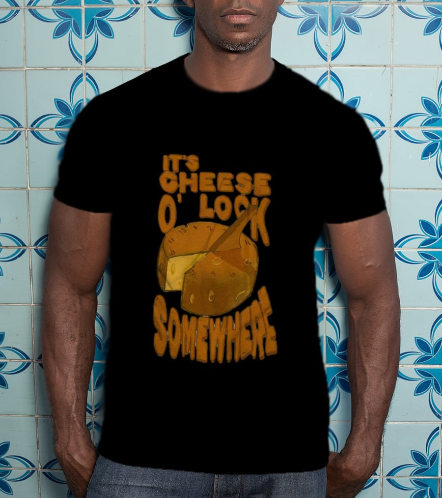 It's Cheese O'Clock Somewhere T-Shirt