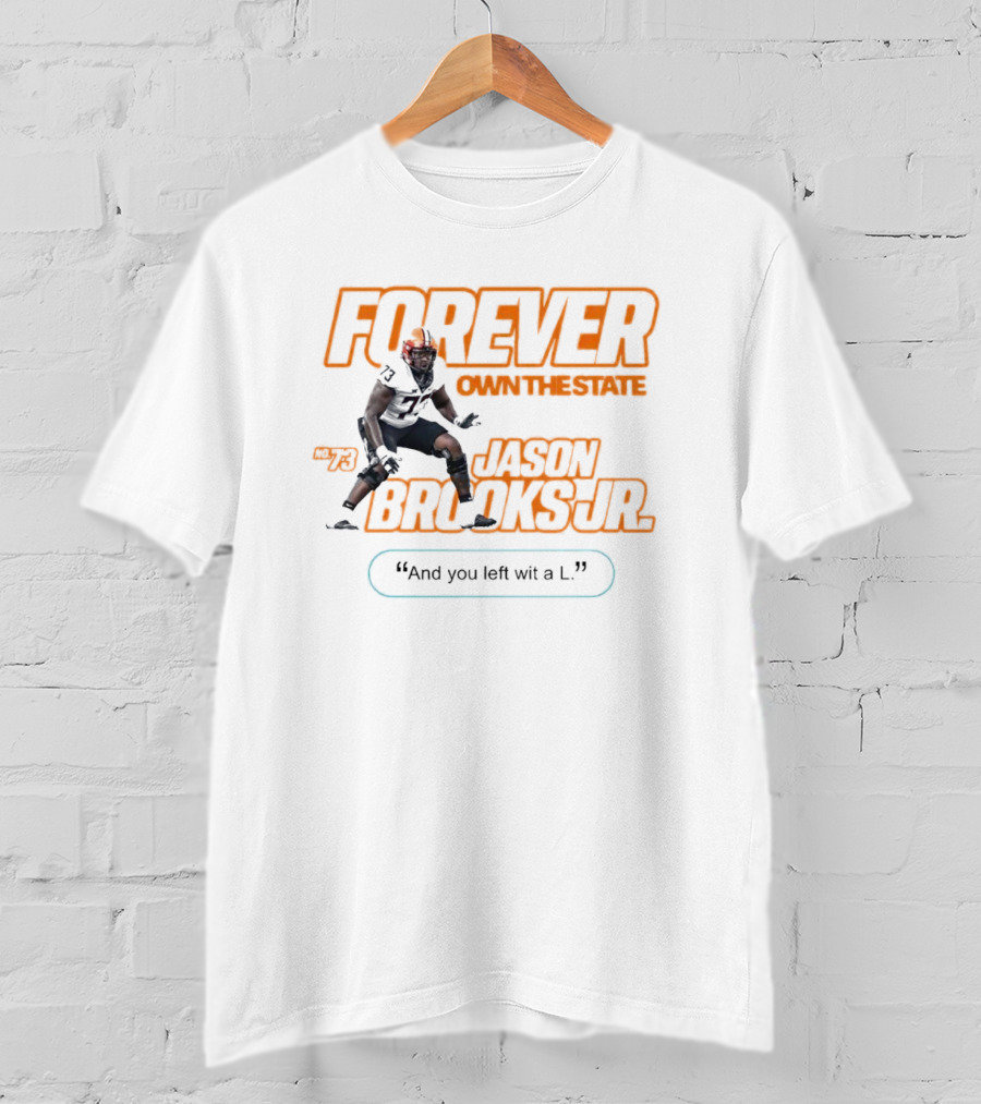 Forever Own The State Jason Brooks Jr No. 73 And You Left Wit A L T-Shirt