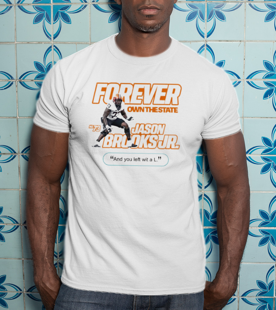 Forever Own The State Jason Brooks Jr No. 73 And You Left Wit A L T-Shirt