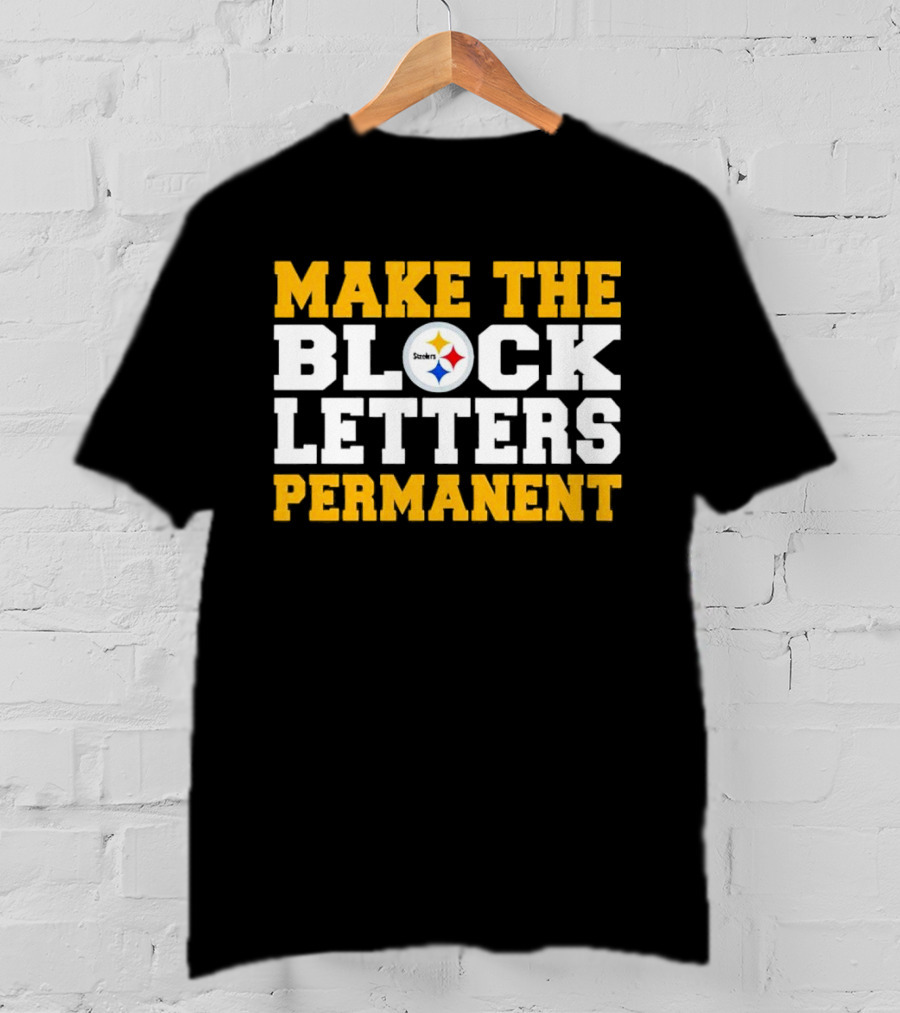 Steelers Make The Block Letters Permanent T-Shirt