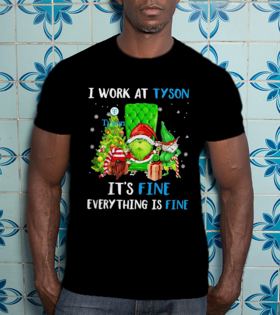 I Work At Tyson Grinch It's Fine Everything Is Fine Christmas T-Shirt