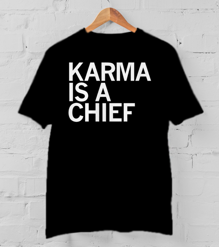 Karma Is A Chief T-Shirt