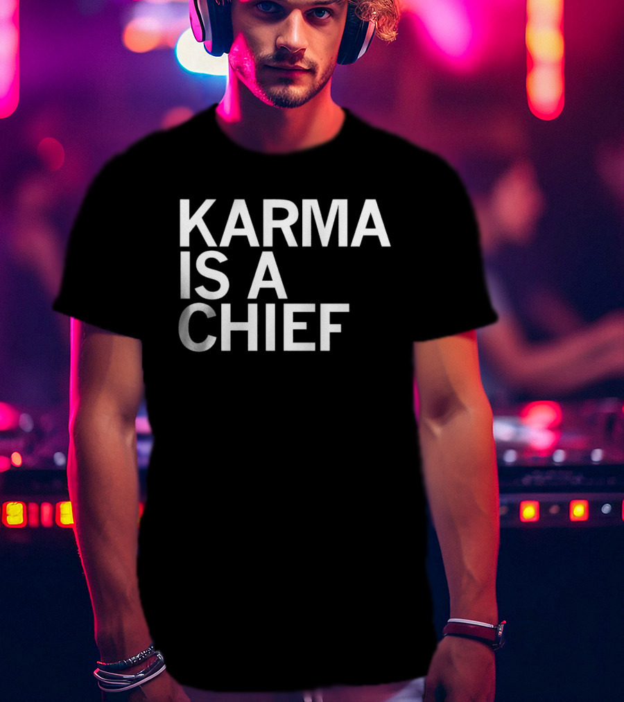 Karma Is A Chief T-Shirt
