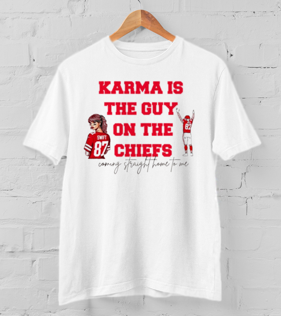 Karma Is The Guy On The Chiefs Swift 87 Coming Straight Home To Me T-Shirt