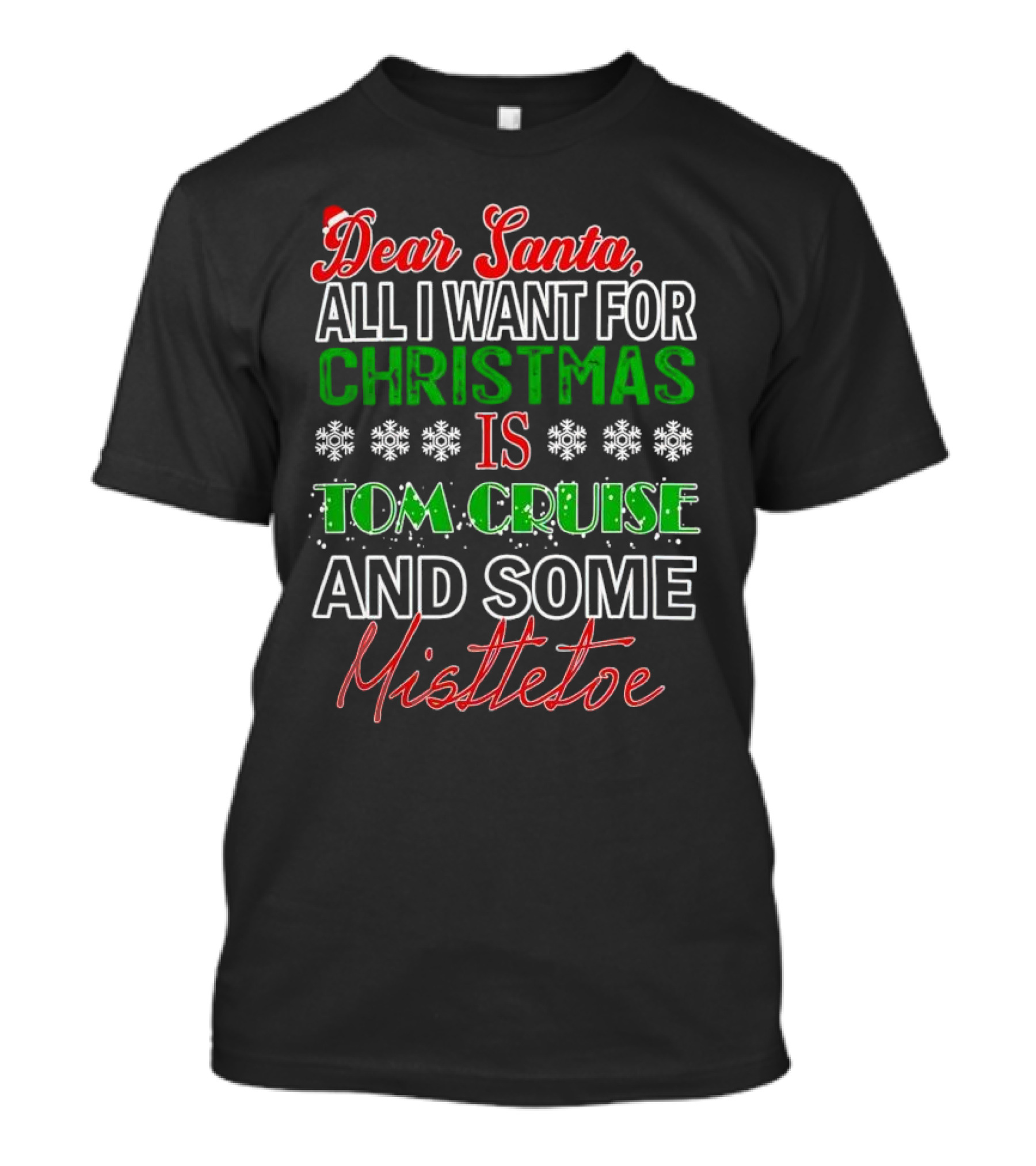 Dear Santa All I Want For Christmas Is Tom Cruise And Some Mistletoe T-Shirt