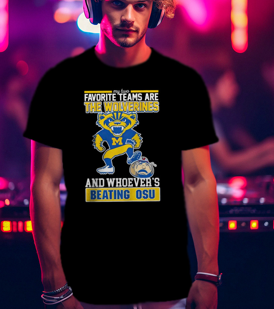 My Two Favorite Teams Are The Wolverines And Whoever's Beating OSU T-Shirt