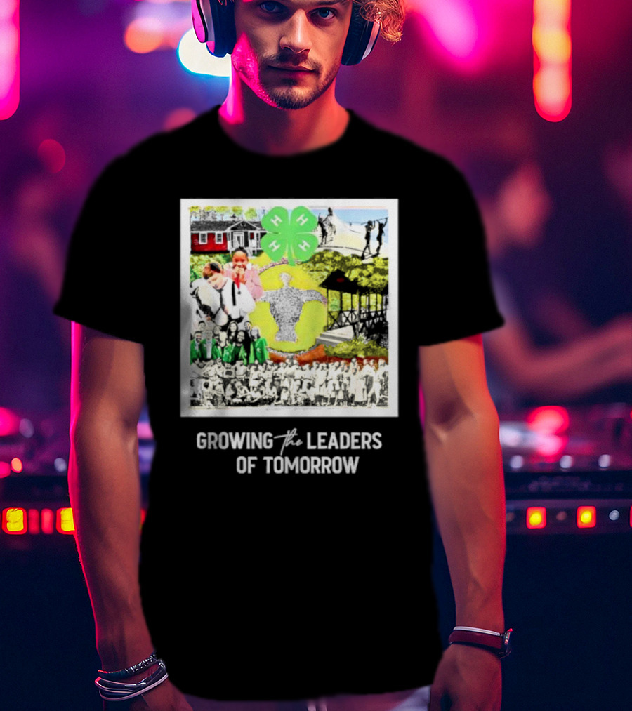 4-H Growing The Leaders Of Tomorrow T-Shirt