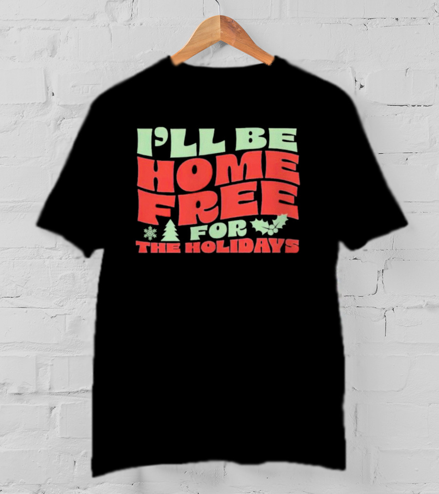 I’ll Be Home Free For The Holidays Snowflake Christmas Tree Holly T-Shirt