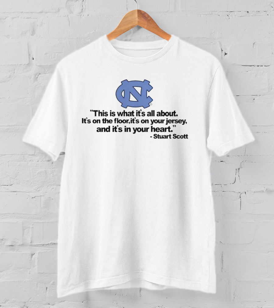 North Carolina Tar Heels This Is What It’s All About It's On The Floor It's On Your Jersey And It's In Your Heart Stuart Scott T-Shirt