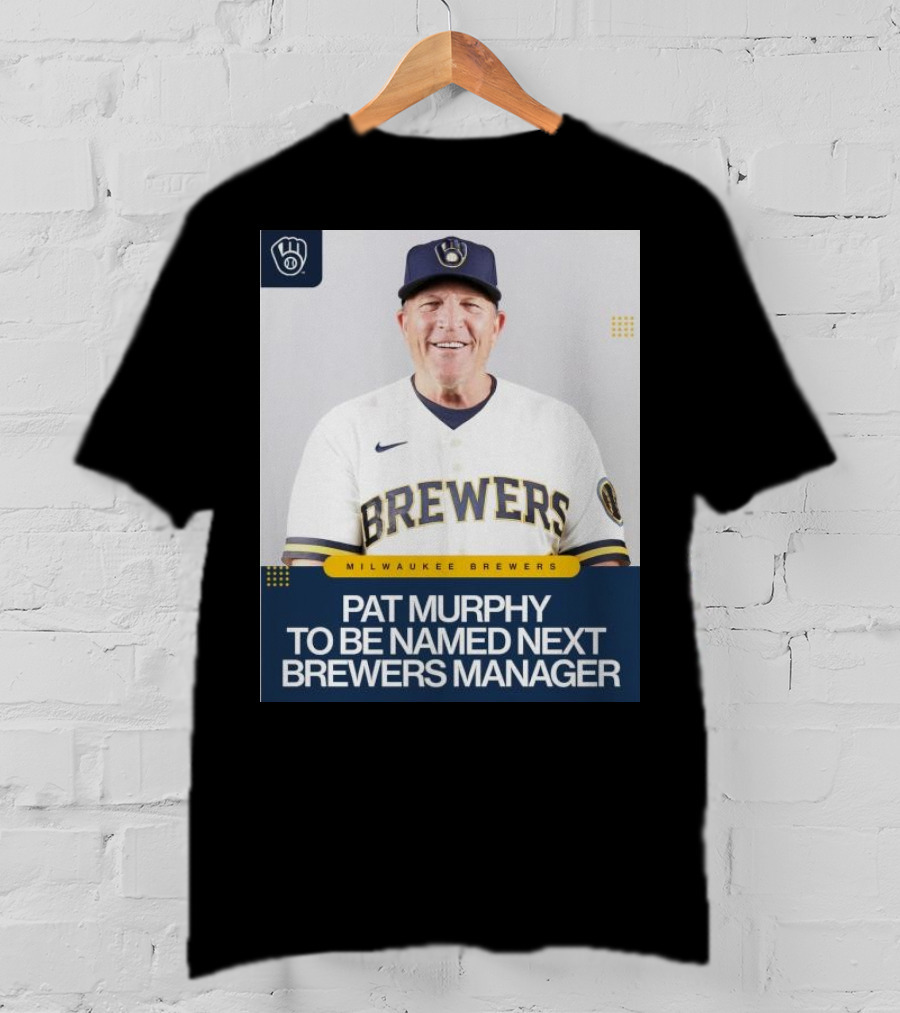 Milwaukee Brewers Pat Murphy To Be Named Next Brewers Manager T-Shirt
