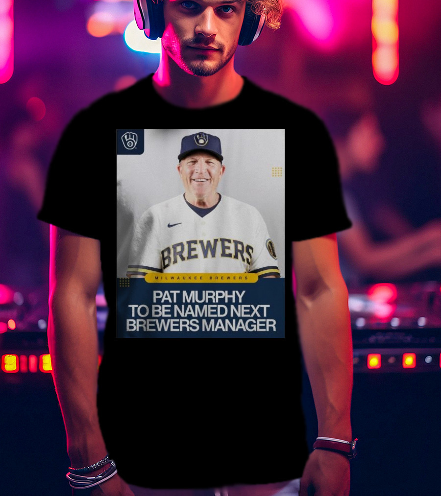 Milwaukee Brewers Pat Murphy To Be Named Next Brewers Manager T-Shirt