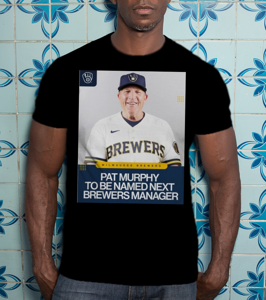 Milwaukee Brewers Pat Murphy To Be Named Next Brewers Manager T-Shirt