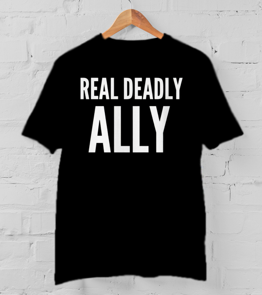 REAL DEADLY ALLY T-Shirt