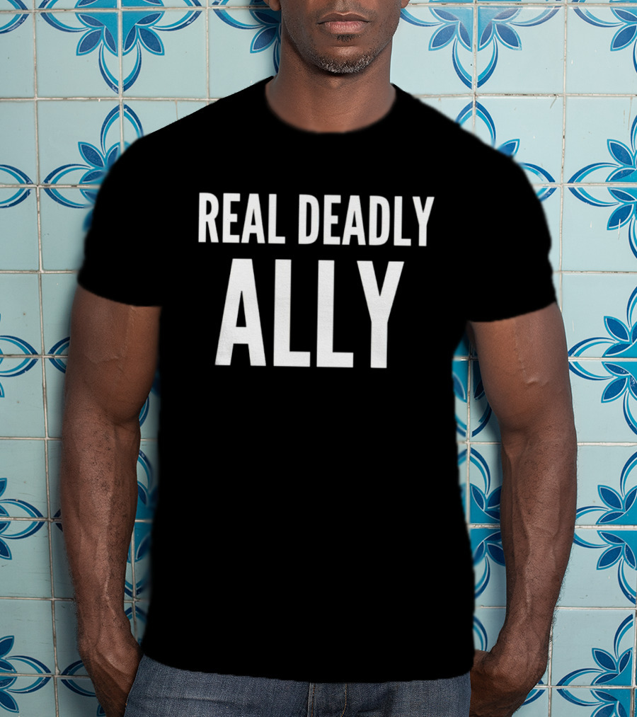 REAL DEADLY ALLY T-Shirt
