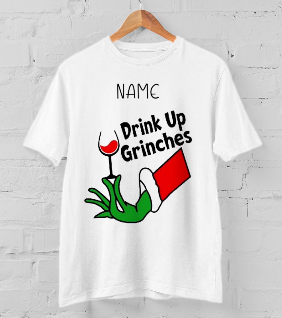 NAME Drink Up Grinches Xmas Grinch Hand Wine Glass Custom T-Shirt