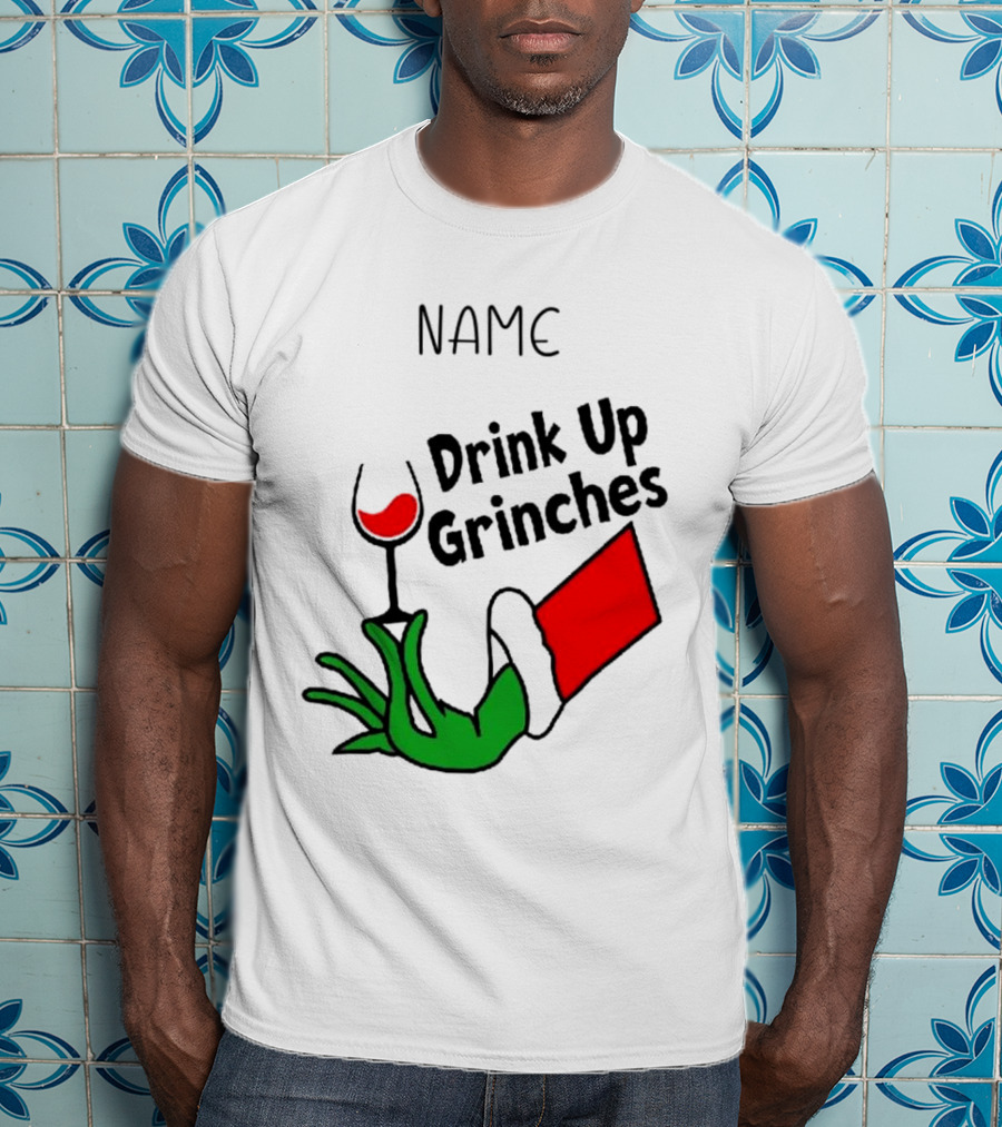 NAME Drink Up Grinches Xmas Grinch Hand Wine Glass Custom T-Shirt