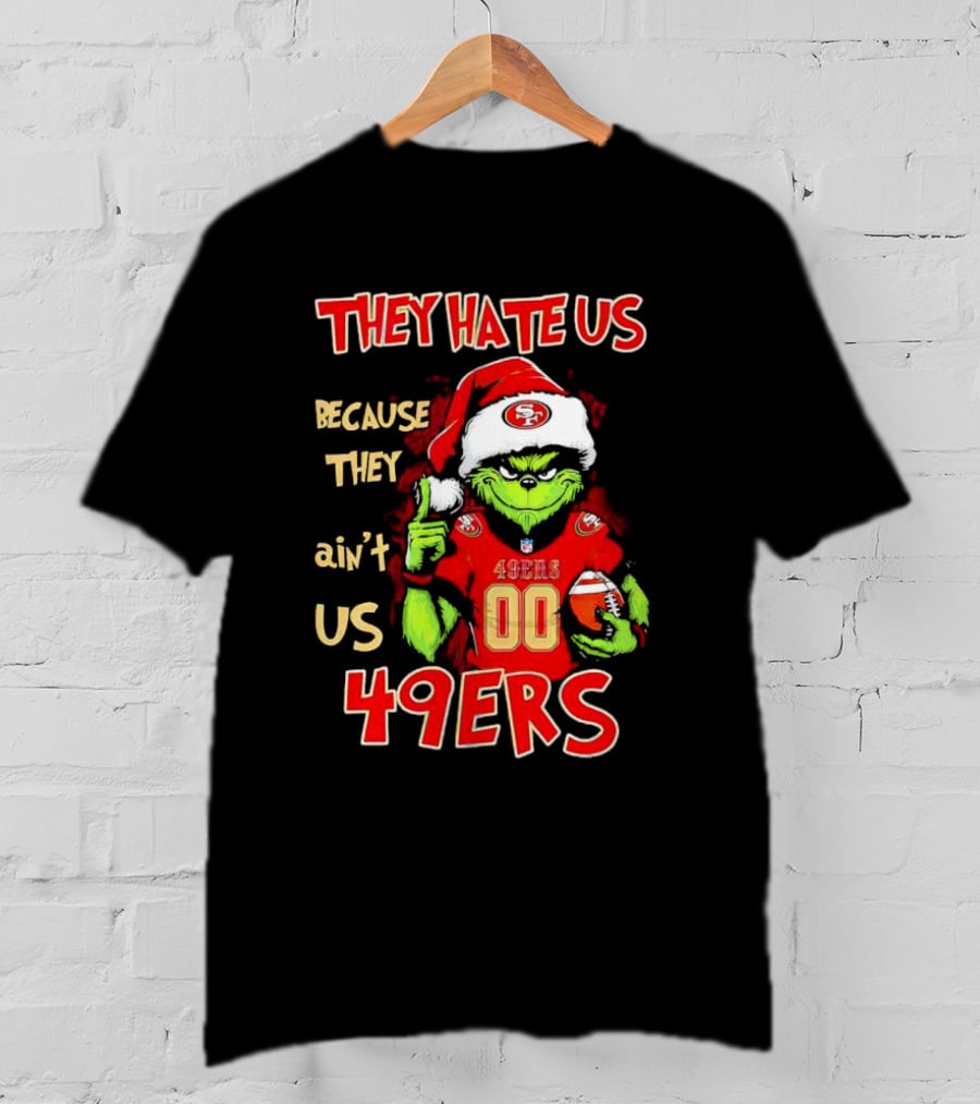 Grinch San Francisco 49ers They Hate Us Because They Ain’t Us Custom Number Christmas 49ers T-Shirt