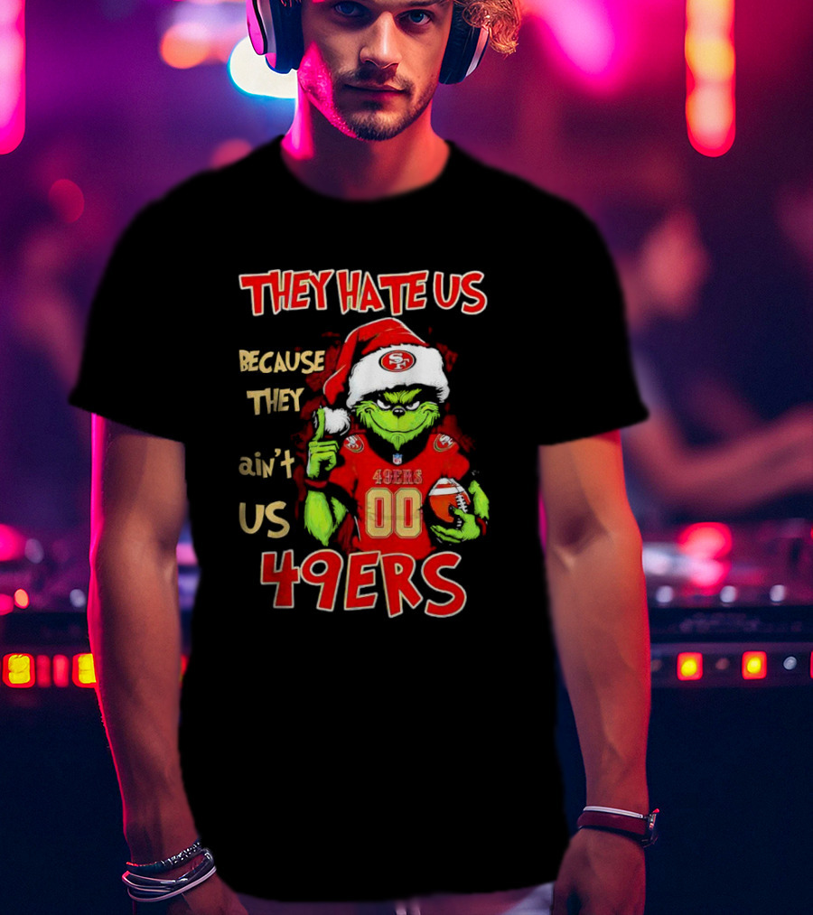 Grinch San Francisco 49ers They Hate Us Because They Ain’t Us Custom Number Christmas 49ers T-Shirt