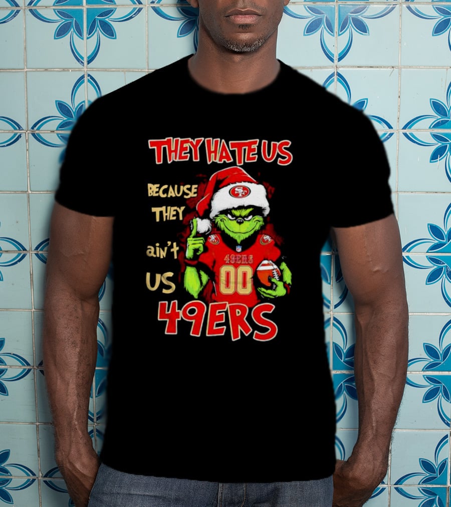Grinch San Francisco 49ers They Hate Us Because They Ain’t Us Custom Number Christmas 49ers T-Shirt